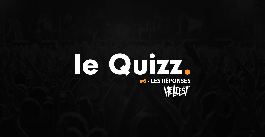 Le Quizz #6 spécial Hellfest : les réponses